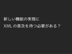 新しい機能の実現にXML の普及を待つ必要がある？ 