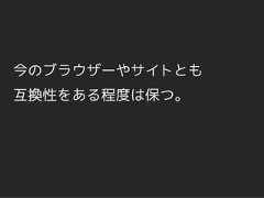 今のブラウザーやサイトとも互換性をある程度は保つ。 
