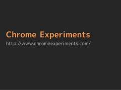 Chrome Experimentshttp://www.chromeexperiments.com/ 