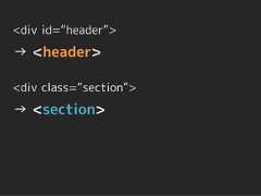 <div id=“header”>→ <header><div class=“section”>→ <section> 
