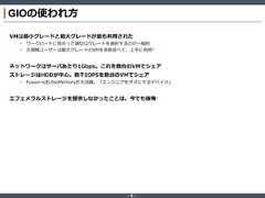 ‐ 9 ‐GIOの使われ方VMは最小グレードと最大グレードが最も利用された• ワークロードに見合った適切なグレードを選択するのが一般的• 大規模ユーザーは最大グレードのVMを多数並べて、上手に利用*ネットワークはサーバあたり1Gbps。これを数台のVMでシェアストレージはHDDが中心。数千IOPSを数台のVMでシェア• Fusion-io社のioMemoryが大活躍。「エンジニアをダメにするデバイス」エフェメラルストレージを提供しなかったことは、今でも後悔* 