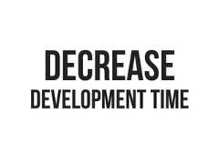 DECREASEDEVELOPMENT TIME 