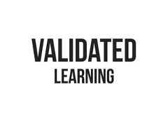 VALIDATED LEARNING 