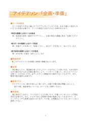 ■テーマの設定テーマを絞りすぎると偏ったアイデアになってしまうため、あまり細かく設定しないように注意が必要です。テーマの設定には以下のような例があります。・特定の課題によるテーマの設定例：温泉街の活性「温泉アイデアソン」、企業の特定の課題に焦点「企業○○アイデアソン」・使うデータの種類によるテーマ設定例：気象データを用いて「気象×○○」、水のデータを用いて「水×○○」など・使う技術の種類によるテーマの設定例：APIを用いる場合「API×○○」など■開催時間多くのアイデアソンが2時間～3時間で開催されています。■会場体を動かしたり、模造紙を使ったりしたワークをすることが多いため、大きな机や大きな紙が広げられる会場を選びましょう。ハッカソンと違って、ほとんどパソコンを使うことが少ないため、必ずしもネット環境がある場所でなくても可です。また、飲食可能な場所も必要です。■環境づくりアイデアソンは、頭を非常によく使います。お菓子や飲み物は準備しましょう。※その他、確認事項については、6ページをご参照ください。■準備物紙に書きだしながら、ワークを行うことが多いので、付箋・マーカーといった筆記用具は必須です。また、アイデア出しは時間の管理が重要となってきますので、ストップウォッチも重要な道具になります。その他、必要備品については、9ページをご参照ください。5アイデアソン 「企画・準備」 