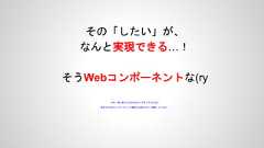 その「したい」が、なんと実現できる…！そうWebコンポーネントな(ry※今、例に挙げたものはわかりやすくするために策定中のWebコンポーネントの厳密な仕様をかなり無視しています。 