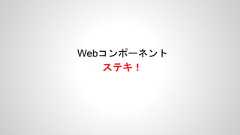 Webコンポーネントステキ！ 