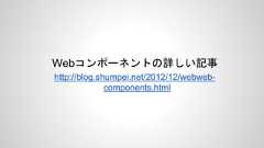 Webコンポーネントの詳しい記事http://blog.shumpei.net/2012/12/webwebcomponents.html 