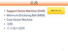 目次•   Support Vector Machine (SVM)   機械学習の話•   Minimum Enclosing Ball (MEB)•   Core Vector Machine•   実験•   その後の展開                                            5 