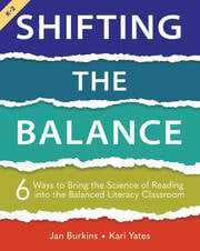 Shifting the Balance, Grades K-26 Ways to Bring the Science of Reading into the Balanced Literacy Classroom