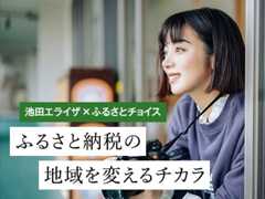 池田エライザ×ふるさとチョイス ふるさと納税の地域を変えるチカラ