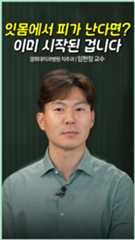 잇몸에서 피가 난다면 이미 시작된 걸지도 모릅니다