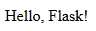 Hello World! I'm using Flask.