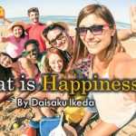 What is Happiness?  By Daisaku Ikeda