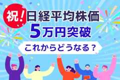 祝！ 日経平均株価 ５万円突破 これからどうなる？