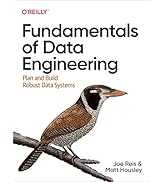 Fundamentals of Data Engineering: Plan and Build Robust Data Systems