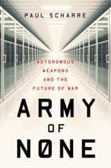 Army of None: Autonomous Weapons and the Future of War