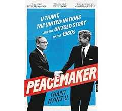 Peacemaker: U Thant, the United Nations and the Untold Story of the 1960s