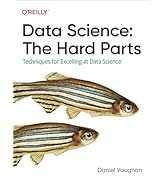 Data Science: The Hard Parts: Techniques for Excelling at Data Science