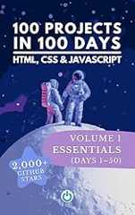 100 Projects in 100 Days: HTML, CSS & JavaScript — Volume 1: Essentials (Days 1–50)