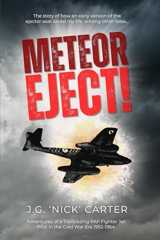 Meteor Eject!: Adventures of a Trailblazing RAF Fighter Jet Pilot in the Cold War Era 1952-64