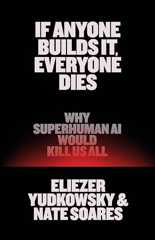 If Anyone Builds It, Everyone Dies: Why Superhuman AI Would Kill Us All