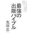 1500冊の企画に携わり、ベストセラーを多数輩出した著者のすべてのノウハウを詰め込んだ　最強の出版バイブル