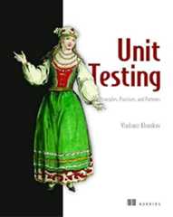 Book cover Unit Testing Principles, Practices, and Patterns: Effective testing styles, patterns, and reliable automation for unit testing, mocking, and integration testing with examples in C#