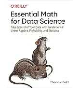 Essential Math for Data Science: Take Control of Your Data with Fundamental Linear Algebra, Proba...