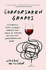 Godforsaken Grapes: A Slightly Tipsy Journey through the World of Strange, Obscure, and Underappreciated Wine