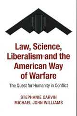 Law, Science, Liberalism and the American Way of Warfare: The Quest for Humanity in Conflict