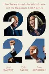 2024: How Trump Retook the White House and the Democrats Lost America