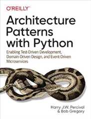 Book cover Architecture Patterns with Python: Enabling Test-Driven Development, Domain-Driven Design, and Event-Driven Microservices