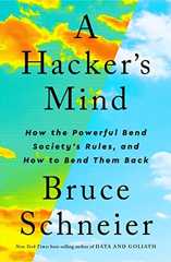 A Hacker's Mind: How the Powerful Bend Society's Rules, and How to Bend Them Back