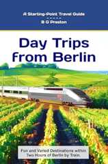 Day Trips from Berlin: Fun and Varied Destinations Within Two Hours of Berlin by Train (Starting-Point Travel Guides)
