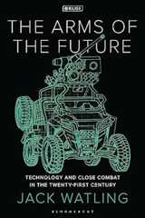 Arms of the Future, The: Technology and Close Combat in the Twenty-First Century (New Perspectives on Defence and Security)