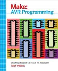 AVR Programming: Learning to Write Software for Hardware (Make: Technology on Your Time)