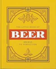 The Little Book of Beer: Brewed to Perfection (The Little Books of Food & Drink, 1)