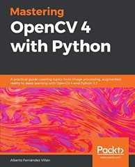 Mastering OpenCV 4 with Python: A practical guide covering topics from image processing, augmented reality to deep learning with OpenCV 4 and Python 3.7