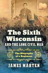 Book cover The Sixth Wisconsin and the Long Civil War: The Biography of a Regiment (Civil War America)