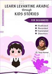 Learn Levantine Arabic through Kids Stories: 40 Real-life Episodes in Levantine Arabic: (Illustrated, Recorded, Translated into English, with Diacritics)