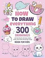 How To Draw Everything: 300 Drawings of Cute Stuff, Animals, Food, Gifts, and other Amazing Things | Book For Kids