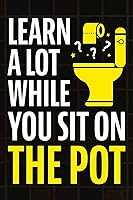 Learn A Lot While You Sit On The Pot: Fascinating Trivia and Fun Facts About Science, History, Sports, Pop Culture,...
