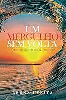 Um mergulho sem volta: “Se eu não puder superar a dor, que eu supere a mim mesma”. (Portuguese Edition)