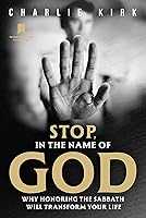 Stop, in the Name of God: Why Honoring the Sabbath Will Transform Your Life