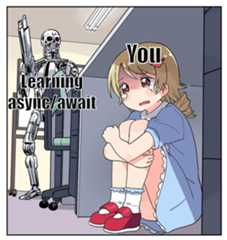Anime terminator (learning async/await) haunting girl hiding under a desk (you).