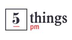 Five Things PM