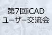 第7回iCADユーザー交流会