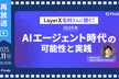 【再放送】LayerX 名村さんに聞く！2025年AIエージェント時代の可能性と実践