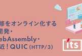開発研修をオンライン化するツール開発・解説WebAssembly・確定間近！QUIC(HTTP/3)