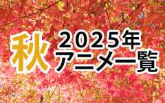 2025秋アニメ一覧 作品情報、スタッフ・声優情報、放送情報、イベント情報